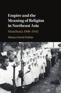 cover of the book Empire and the Meaning of Religion in Northeast Asia: Manchuria, 1900–1945