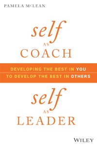 cover of the book Self as Coach, Self as Leader: Developing the Best in You to Develop the Best in Others