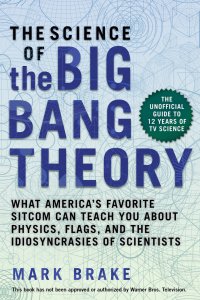 cover of the book The Science of the Big Bang Theory: What America’s Favorite Sitcom Can Teach You about Physics, Flags, and the Idiosyncrasies of Scientists