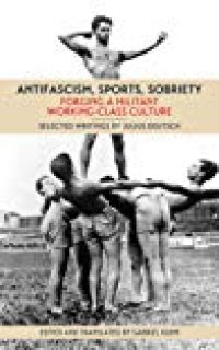 cover of the book Antifascism, Sports, Sobriety: Forging A Militant Working-Class Culture