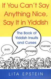 cover of the book If You Can’t Say Anything Nice, Say It in Yiddish: The Book of Yiddish Insults and Curses