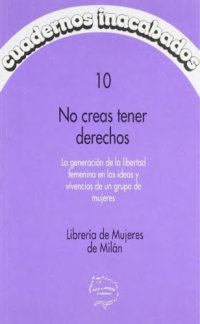 cover of the book No creas tener derechos. La generación de la libertad femenina en las ideas y vivencias de un grupo de mujeres