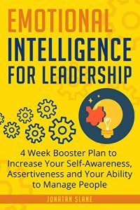 cover of the book Emotional Intelligence for Leadership: 4 Week Booster Plan to Increase Your Self-Awareness, Assertiveness and Your Ability to Manage People