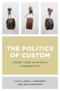 cover of the book The Politics of Custom: Chiefship, Capital, and the State in Contemporary Africa