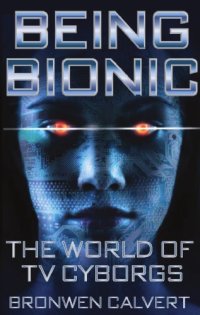 cover of the book Being Bionic: The World of TV Cyborgs