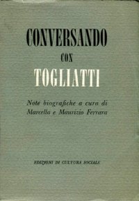 cover of the book Conversando con Togliatti. Note biografiche a cura di Marcella e Maurizio Ferrara con una lettera di Palmiro Togliatti