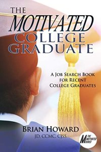 cover of the book The Motivated College Graduate: A Job Search Book for Recent College Graduates