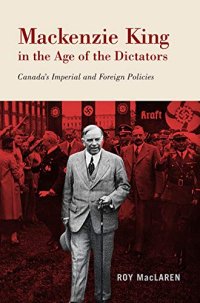 cover of the book Mackenzie King in the Age of the Dictators: Canada’s Imperial and Foreign Policies