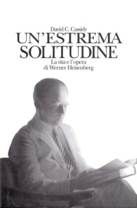 cover of the book Un’estrema solitudine. La vita e l’opera di Werner Heisenberg