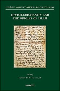 cover of the book Jewish-Christianity and the Origins of Islam: Papers Presented at the Colloquium Held in Washington DC, October 29-31, 2015 (8th Asmea Conference)