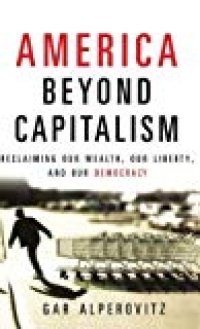 cover of the book America Beyond Capitalism: Reclaiming our Wealth, our Liberty, and our Democracy