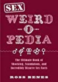 cover of the book Sex Weird-o-Pedia: The Ultimate Book of Shocking, Scandalous, and Incredibly Bizarre Sex Facts