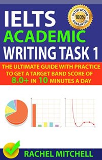 cover of the book IELTS Academic Writing Task 1: The Ultimate Guide with Practice to Get a Target Band Score of 8.0+ In 10 Minutes a Day