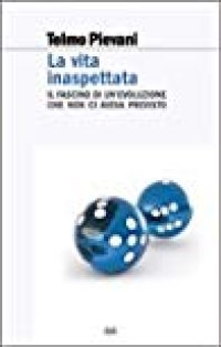 cover of the book La vita inaspettata. Il fascino di un’evoluzione che non ci aveva previsto