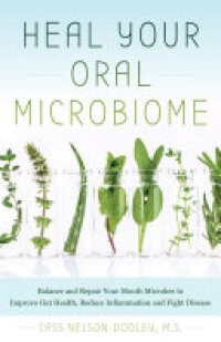 cover of the book Heal Your Oral Microbiome: Balance and Repair your Mouth Microbes to Improve Gut Health, Reduce Inflammation and Fight Disease