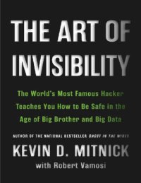 cover of the book The Art of Invisibility: The World’s Most Famous Hacker Teaches You How to Be Safe in the Age of Big Brother and Big Data