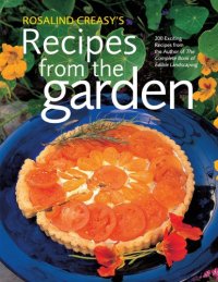 cover of the book Rosalind Creasy s 200 exciting Recipes from the Garden Author of complete Book of Edible Landscaping Rosalind Creasy