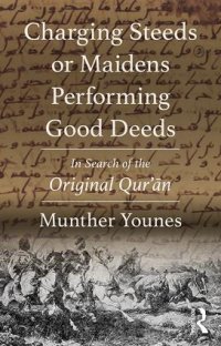 cover of the book Charging Steeds or Maidens Performing Good Deeds: In Search of the Original Qur’ān