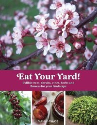 cover of the book Eat Your Yard! Edible Trees, Shrubs, Vines, Herbs, and Flowers For Your Landscape