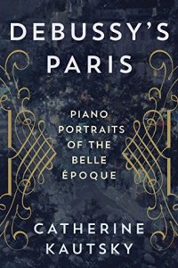 cover of the book Debussy’s Paris: Piano Portraits of the Belle Époque