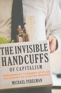 cover of the book The Invisible Handcuffs of Capitalism: How Market Tyranny Stifles the Economy by Stunting Workers