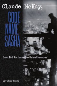 cover of the book Claude McKay, Code Name Sasha: Queer Black Marxism and the Harlem Renaissance