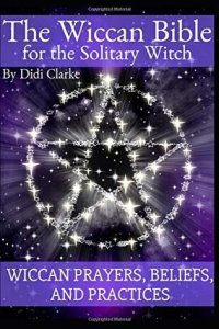 cover of the book The Wiccan Bible for the Solitary Witch: Wiccan Prayers, Beliefs, and Practices