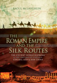 cover of the book The Roman Empire and the Silk Routes: The Ancient World Economy and the Empires of Parthia, Central Asia and Han China