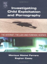 cover of the book Investigating child exploitation and pornography: the Internet, the law and forensic science