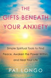 cover of the book The Gifts Beneath Your Anxiety Simple Spiritual Tools to Find Peace, Awaken the Power Within, and Heal Your Life