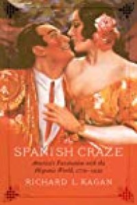 cover of the book The Spanish Craze: America’s Fascination with the Hispanic World, 1779–1939