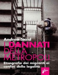 cover of the book I dannati della metropoli. Etnografie dei migranti ai confini della legalità