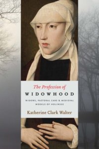 cover of the book The Profession of Widowhood: Widows, Pastoral Care, and Medieval Models of Holiness