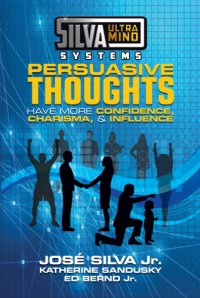 cover of the book Silva Ultramind Systems Persuasive Thoughts: Have More Confidence, Charisma, & Influence