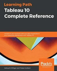 cover of the book Tableau 10 Complete Reference: Transform your business with rich data visualizations and interactive dashboards with Tableau 10