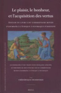 cover of the book Le plaisir, le bonheur, et l’acquisition des vertus: Édition du Livre X du Commentaire moyen d’Averroès à l’ Éthique à Nicomaque d’Aristote