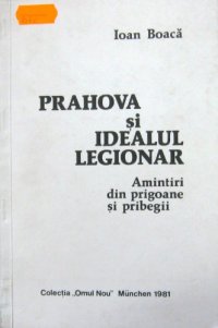 cover of the book Prahova și idealul legionar. Amintiri din prigoane și pribegii