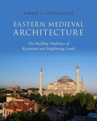 cover of the book Eastern Medieval Architecture: The Building Traditions of Byzantium and Neighboring Lands