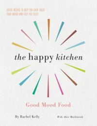 cover of the book The Happy Kitchen Good Mood Food: Joyful recipes to keep you calm, boost your energy and help you sleep