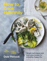 cover of the book The Medicinal Chef: How to Cook Healthily—Simple techniques and everyday recipes for a healthy, happy life