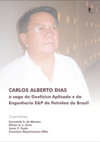 cover of the book Carlos Alberto Dias : A saga da Geofísica Aplicada e da Engenharia de E&P do Petróleo no Brasil