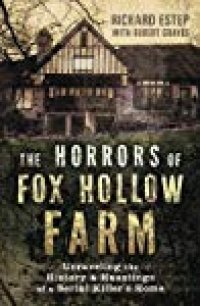 cover of the book The Horrors of Fox Hollow Farm: Unraveling the History & Hauntings of a Serial Killer’s Home