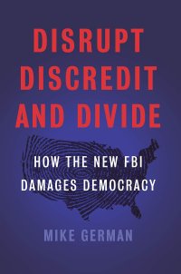 cover of the book Disrupt, Discredit, and Divide: How the New FBI Damages Democracy