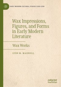 cover of the book Wax Impressions, Figures, and Forms in Early Modern Literature: Wax Works