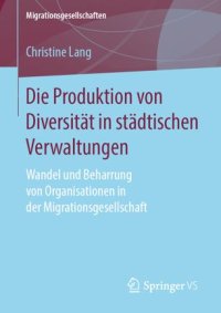 cover of the book Die Produktion von Diversität in städtischen Verwaltungen: Wandel und Beharrung von Organisationen in der Migrationsgesellschaft