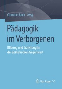 cover of the book Pädagogik im Verborgenen: Bildung und Erziehung in der ästhetischen Gegenwart