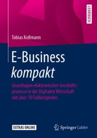 cover of the book E-Business kompakt: Grundlagen elektronischer Geschäftsprozesse in der Digitalen Wirtschaft mit über 70 Fallbeispielen