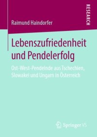 cover of the book Lebenszufriedenheit und Pendelerfolg: Ost-West-Pendelnde aus Tschechien, Slowakei und Ungarn in Österreich