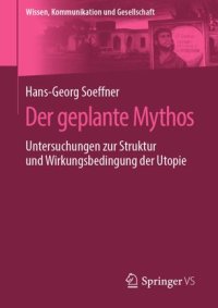 cover of the book Der geplante Mythos: Untersuchungen zur Struktur und Wirkungsbedingung der Utopie