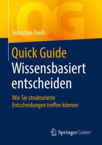 cover of the book Quick Guide Wissensbasiert entscheiden: Wie Sie strukturierte Entscheidungen treffen können